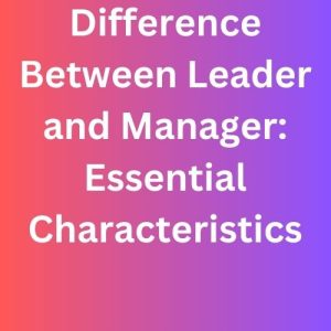 Difference Between Leader and Manager