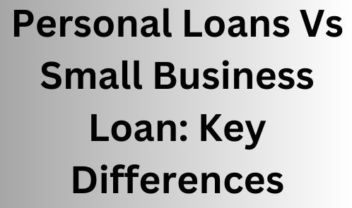 Personal Loans Vs Small Business Loan