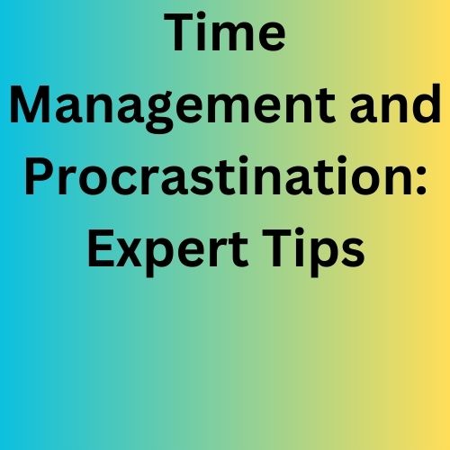 Time Management and Procrastination: Expert Tips