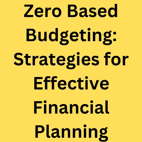 Zero Based Budgeting: Strategies for Effective Financial Planning