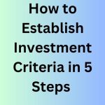 How to Establish Investment Criteria in 5 Steps