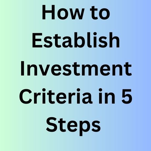 How to Establish Investment Criteria in 5 Steps