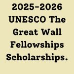 2025-2026 UNESCO The Great Wall Fellowships Scholarships