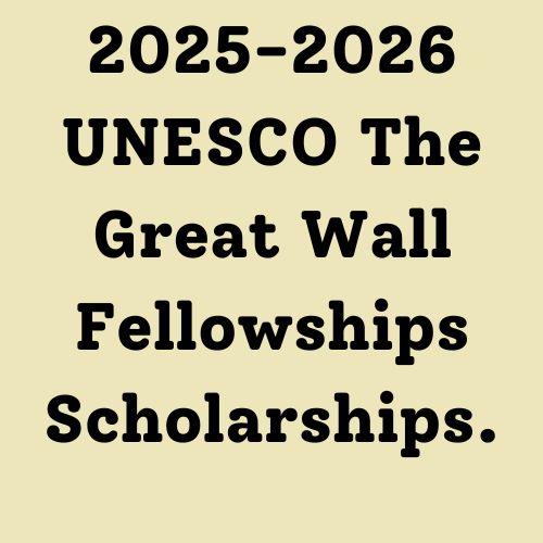 2025-2026 UNESCO The Great Wall Fellowships Scholarships